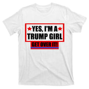 Yes I'm a Trump Girl Get Over It Republican T-Shirt