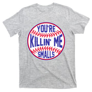You're Killin Me Smalls Funny Baseball T-Shirt