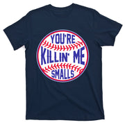 You're Killin Me Smalls Funny Baseball T-Shirt