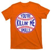 You're Killin Me Smalls Funny Baseball T-Shirt