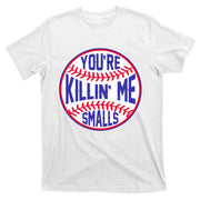 You're Killin Me Smalls Funny Baseball T-Shirt