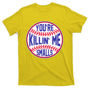 You're Killin Me Smalls Funny Baseball T-Shirt