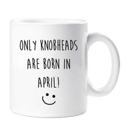 April Birthday Mug Only Knobheads Are Born In April Funny Novelty Cup Boyfriend Girlfriend Valentines Funny Gift Ceramic