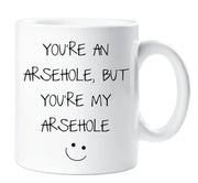 Arsehole Mug You're An Arsehole But You're My Arsehole Funny Novelty Cup Boyfriend Girlfriend Valentines Funny Gift Ceramic