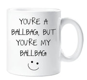 Ballbag Mug You're A Ballbag But You're My Ballbag Funny Novelty Cup Boyfriend Girlfriend Valentines Funny Gift Ceramic
