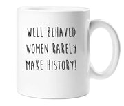 Behaved Women Funny Mug Well Behaved Women Rarely Make History Novelty Cup Friend Girl Power Valentines Funny Gift Ceramic