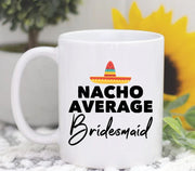 Bridesmaid Gifts Bridesmaid Mug Nacho Average Bridesmaid Bridesmaid Coffee Mug Wedding Favors Wedding Party Maid of Honor Gift