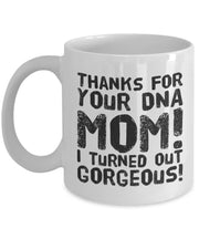 DNA Mug Mothers Day Mug Mothers Day Gift Gift for mom Gift for mother Thanks for your DNA Mom I look gorgeous Funny mug DNA gift
