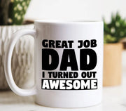 Dad Mug Dad Gift Great Job Dad I Turned Out Awesome Funny Mug Dad Birthday Gift Funny Gift Father39s Day Mug Father39s Day Gifts