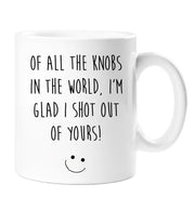 Dad Mug Of All The Knobs In The World I'm Glad I Shot Out Of Yours Ceramic Novelty Present Gift Funny Cup Present Dad Father