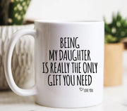 Daughter Mug Being My Daughter Is The Only Gift Daughter Gift Gifts For Daughters Daughter Coffee Mug Daughter Birthday Gift From Dad