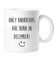 December Birthday Mug Only Knobheads Are Born In December Funny Novelty Cup Boyfriend Girlfriend Valentines Funny Gift Ceramic