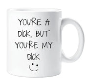 Dick Mug You're A Dick But You're My Dick Funny Novelty Cup Boyfriend Girlfriend Valentines Funny Gift Ceramic
