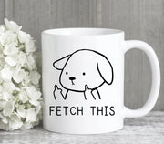 Fetch This Mug Funny Dog Mug Dog Coffee Mug Dog Owner Mug Pet Dog Gift Pet Dog Mug Gifts For Friends Dog Rescue Mug Crude Dog Humor