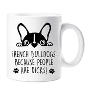 French Bulldog Mug French Bulldogs Because People Are Dicks Birthday Christmas Pet Present French Bull Dog