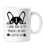 Frenchie Mug I Work Hard So My Frenchie Can Have A Better Life Birthday Christmas Pet Present French Bull Dog