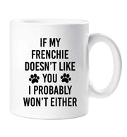 Frenchie Mug If My Frenchie Doesn't Like You I Probably Won't Either Friend Birthday Valentines Christmas Funny Cup Pet Present
