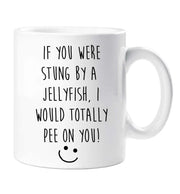 Friend Mug If You Were Stung By A Jellyfish I Would Totally Pee On You Funny Novelty Cup Jelly Fish Friend Valentines Funny Gift
