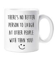 Friend Mug There's No Better Person To Laugh At Other People Than You Funny Novelty Cup Boyfriend Girlfriend Valentines Funny Gift Ceramic