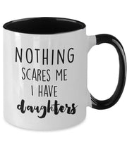 Funny Dad mug from daughter Nothing scares me I have daughters Fathers Day gift Gift for dad coffee mug gift for father Funny dad gift