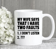 Funny Husband Mug Dad Mug Wife Says I Have Two Faults Gifts For Husband Anniversary Gift Gifts For Him Husband Coffee Mug