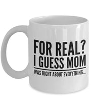 Funny Mothers Day Mug Mothers Day Gift Gift for mom For Real I guess mom was right about everything Gift for mother Funny mug
