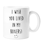 Funny Mug I Wish You Lived In My Boxers Funny Novelty Cup Boyfriend Girlfriend Valentines Funny Gift Ceramic
