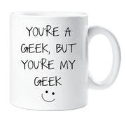 Geek Mug You're A Geek But You're My Geek Funny Novelty Cup Boyfriend Girlfriend Valentines Funny Gift Ceramic