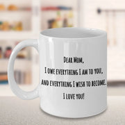 Gift for Mom Gift for mother Mothers Day mug Dear Mom I owe you everything I am for mom gift from daughter from son coffee mug