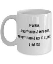 Gift for Mom Mothers Day mug Gift for mother Dear Mom I owe you everything I am for mom gift from daughter gift from son coffee mug