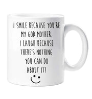 God Mother Mug I Smile Because you're My God Mother I Laugh Because There Is Nothing You Can Do About It Present Gift