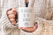 Hawaii Mug I39d Rather Be In Hawaii I Love Hawaii Coffee Mug Funny Work Mug Hawaii Gift Hawaii Vacation Cute Mug