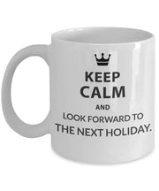 Holiday Mug Keep Calm mug Holiday Gift Keep calm and look forward to the next holiday funny sarcastic personalized coffee mug