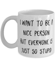 Inspirational Mommy Gifts I Want To Be A Nice Person But Everyone Is Just So Stupid Nice 11oz 15oz Mug For Mom From Daughter