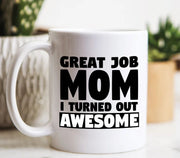 Mom Mug Mom Gift Great Job Mom I Turned Out Awesome Funny Mug Mom Birthday Gift Funny Gift Mother39s Day Mug Mother39s Day Gifts