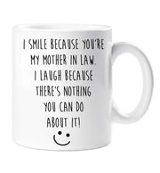 Mother In Law  Mug I Smile Because You're My Mother In Law I Laugh Because There Is Nothing You Can Do About It Present Gift