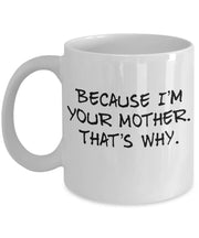 Mothers Day Mug Because Im your Mother Thats Why Funny sarcastic mug from mother to son to daughter Gift for mom Gift for mother