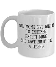 Mothers Day Mug Mothers Day Gift Gift for mom Gift for mother All Moms give birth to children Mine gave birth to a legend Funny mug