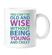 Mug Gift Funny Quote You Cant Be Old And Wise Without Being Young And Crazy Novelty Present