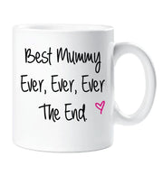 Mummy Mug Best Mummy Ever Ever Ever The End Mug Ceramic Novelty Present Gift Cup Mothers Day