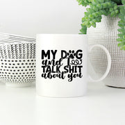 My Dog And I Talk Shit About You Mugs