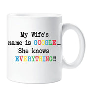 Novelty Mug Gift My Wife's Name is Google She Knows Everything Fathers Day Gift For Him Funny Present Birthday Anniversary