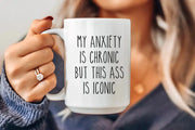 Sarcastic Mug Funny Coffee Mug Mugs With Sayings My Anxiety is Chronic But This Ass is Iconic Large Coffee Mug Gift For Her Him