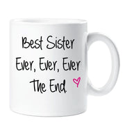 Sister Mug Best Sister Ever Ever Ever The End Mug Ceramic Novelty Present Gift Cup Mothers Day