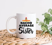 Sister Mug Gifts For Sisters Sister Coffee Mug Nacho Average Sister Funny Sister Gift Sister Coffee Funny Coffee Mug Sister Gift