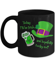 St Patricks Day mugIrishlucky clover St Patricks Dayfunny St Patricks mugToday Ill be Irish and hopefully Lucky tooceramic mug