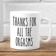 Thanks For All The Orgasms Couple Mug Gift Gift for Him Valentines Gift Boyfriend Girlfriend Gift Funny Gift for Him Husband Mug