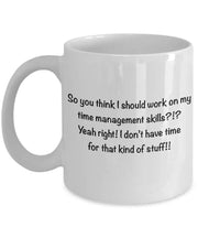 Time management mug So you think I should work on my time management skills I dont have time for that kind of stuffsarcastic coffee mug
