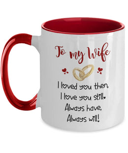 To my wife I loved you then love you still always have always will Valentines Day gift for wife from husband coffee mug