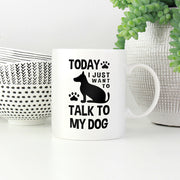 Today I Just Want To Talk To My Dog Mugs
